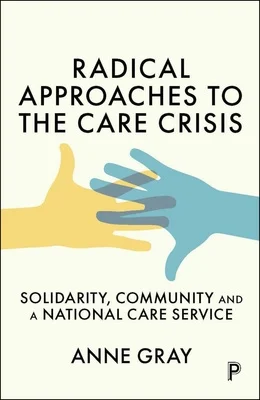 Radical Approaches to the Care Crisis by Anne Gray